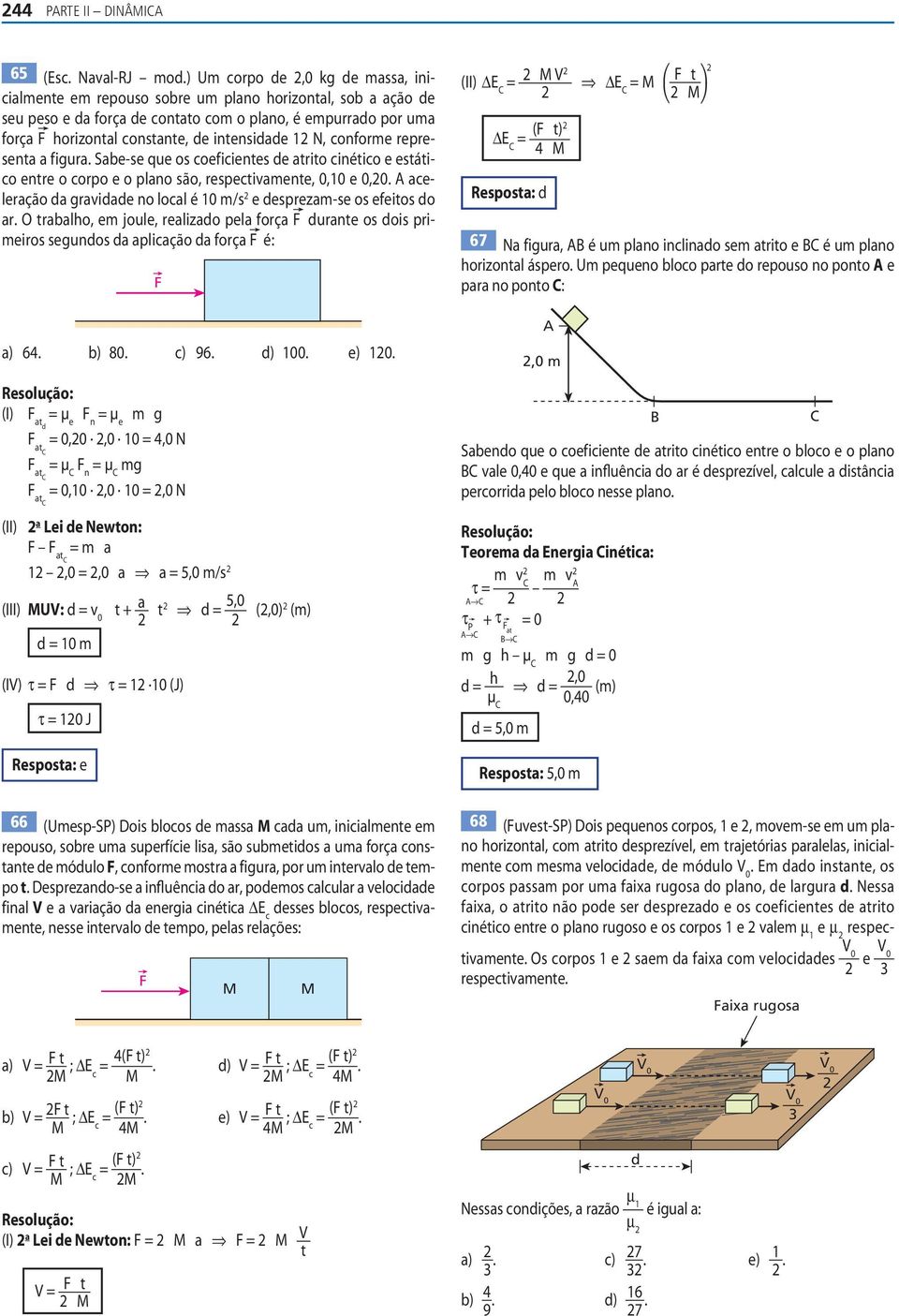 intensidade 1 N, conforme representa a f igura. Sabe-se que os coef icientes de atrito cinético e estático entre o corpo e o plano são, respectivamente,,1 e,.