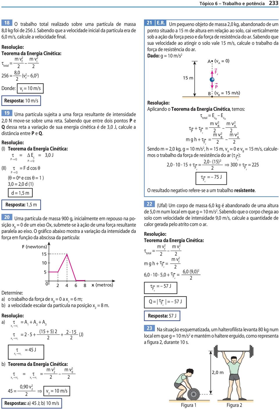 Sabendo que entre dois pontos P e Q dessa reta a variação de sua energia cinética é de 3, J, calcule a distância entre P e Q.