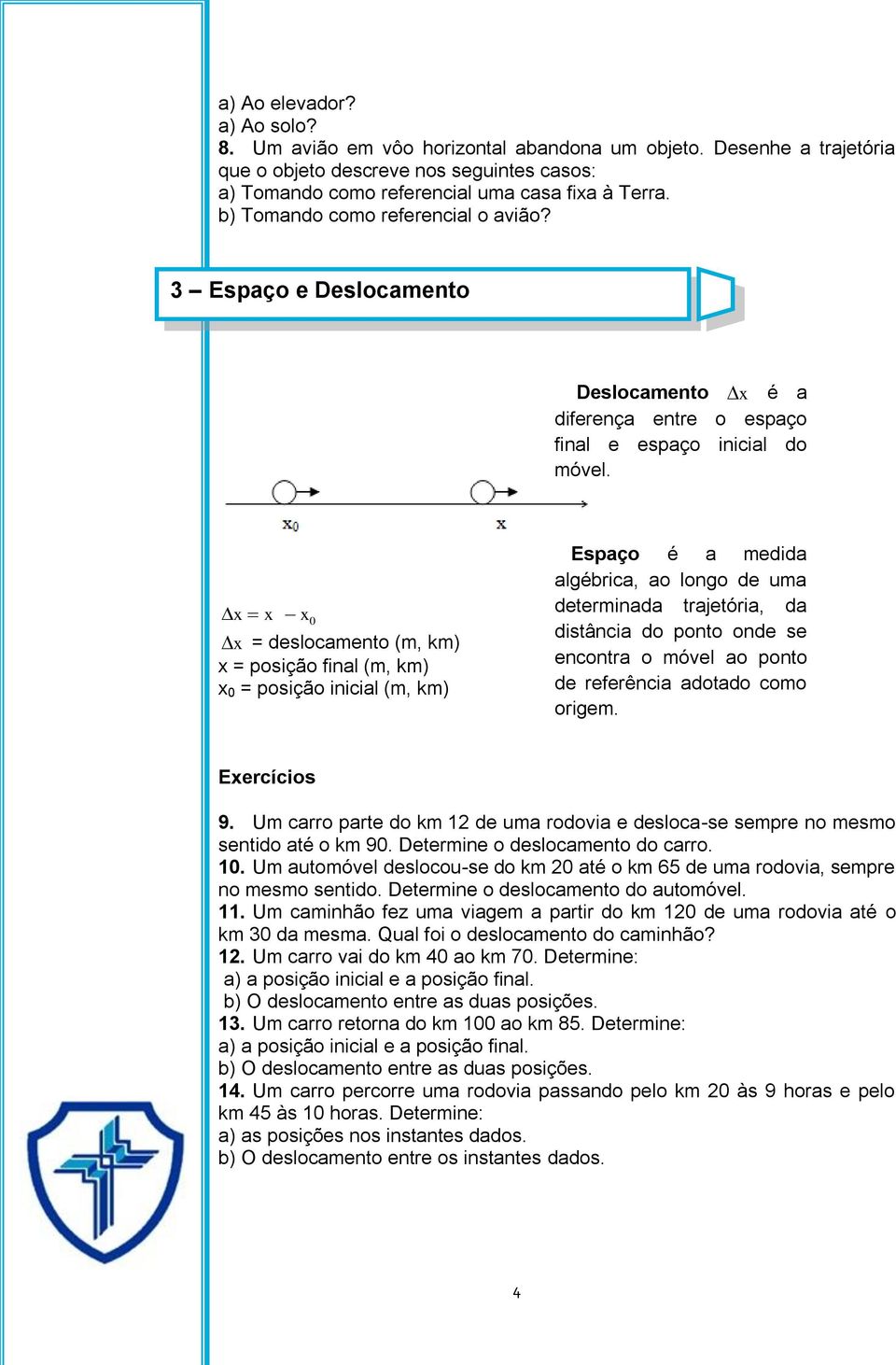 x x x 0 x = deslocamento (m, km) x = posição final (m, km) x 0 = posição inicial (m, km) Espaço é a medida algébrica, ao longo de uma determinada trajetória, da distância do ponto onde se encontra o