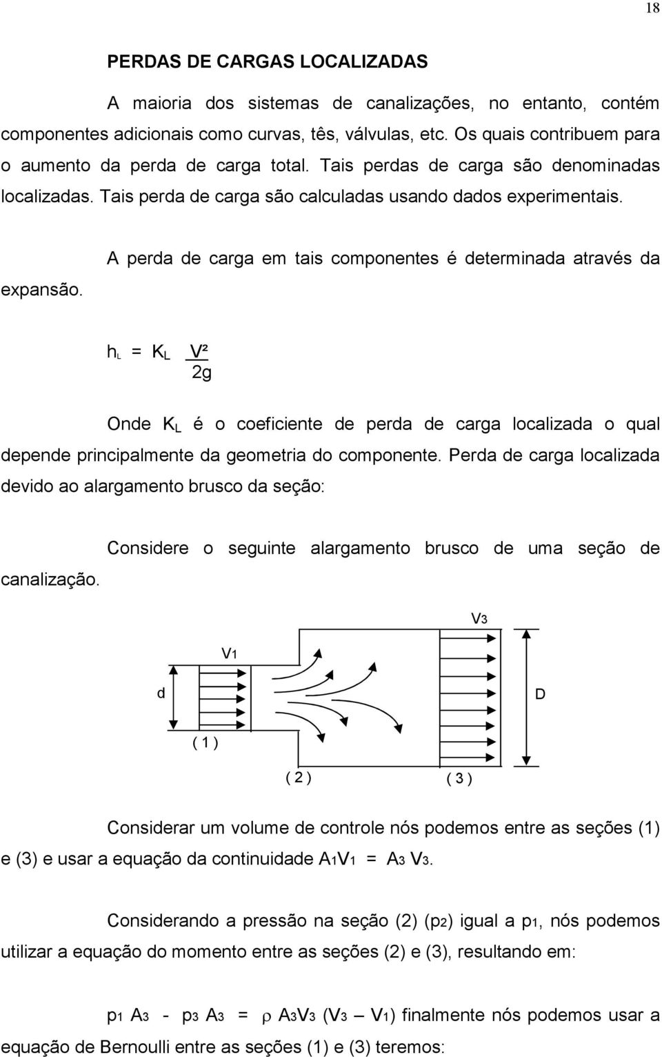 A perda de carga em tais componentes é determinada através da h L = K L V² 2g Onde K L é o coeficiente de perda de carga localizada o qual depende principalmente da geometria do componente.