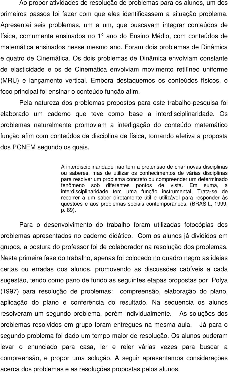 Foram dois problemas de Dinâmica e quatro de Cinemática.