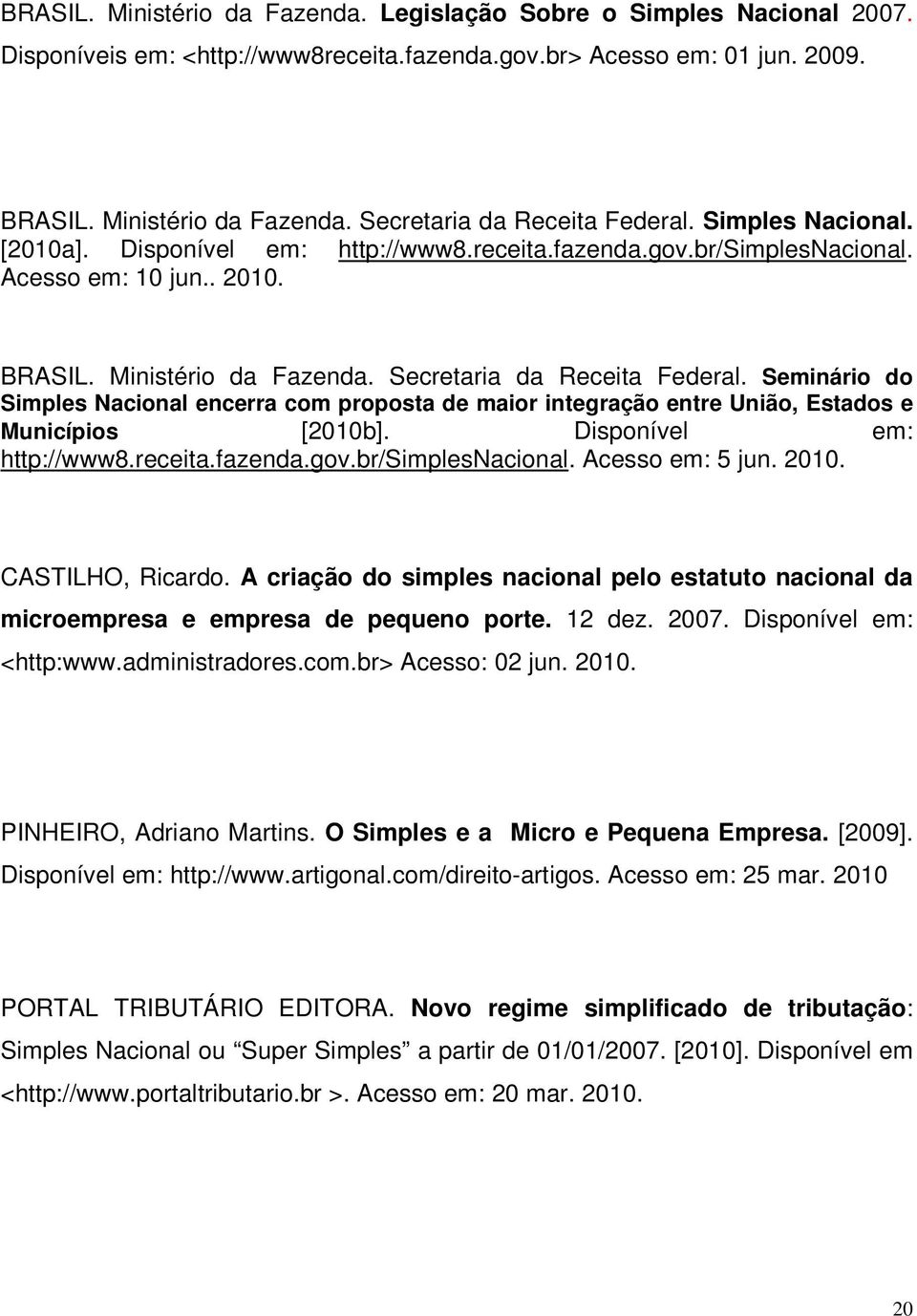 Seminário do Simples Nacional encerra com proposta de maior integração entre União, Estados e Municípios [2010b]. Disponível em: http://www8.receita.fazenda.gov.br/simplesnacional. Acesso em: 5 jun.