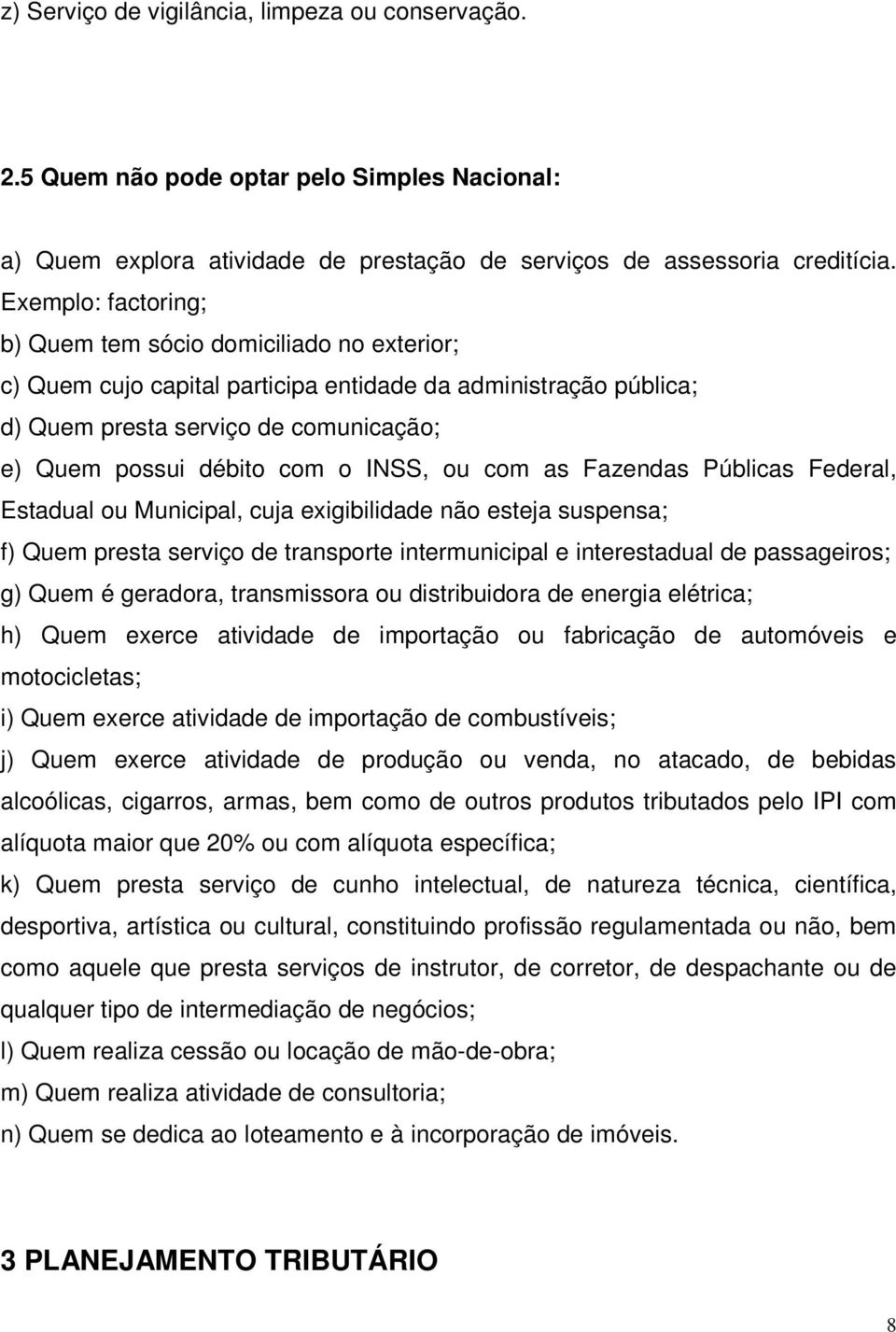 INSS, ou com as Fazendas Públicas Federal, Estadual ou Municipal, cuja exigibilidade não esteja suspensa; f) Quem presta serviço de transporte intermunicipal e interestadual de passageiros; g) Quem é