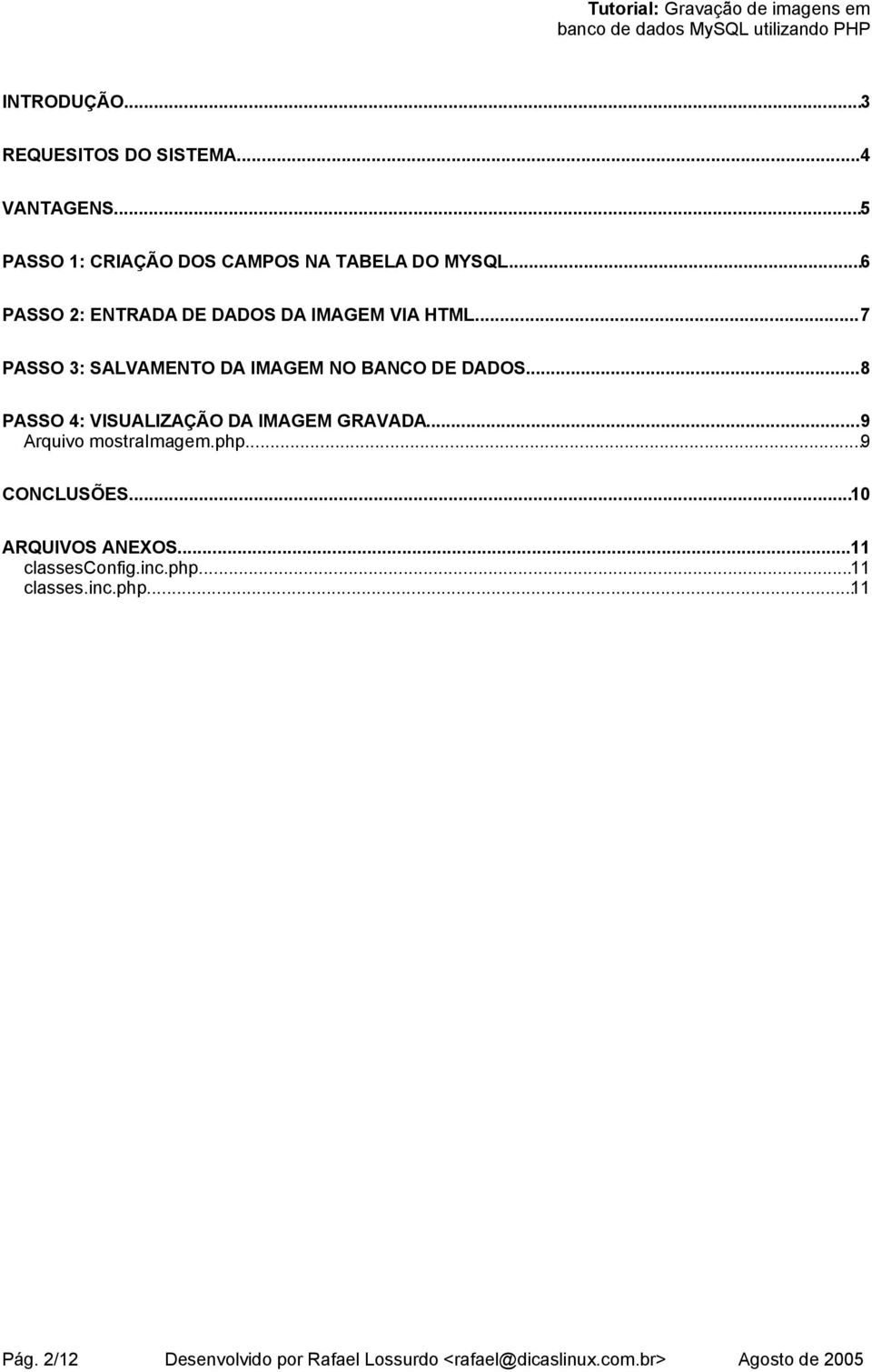 ..8 PASSO 4: VISUALIZAÇÃO DA IMAGEM GRAVADA...9 Arquivo mostraimagem.php...9 CONCLUSÕES...10 ARQUIVOS ANEXOS.