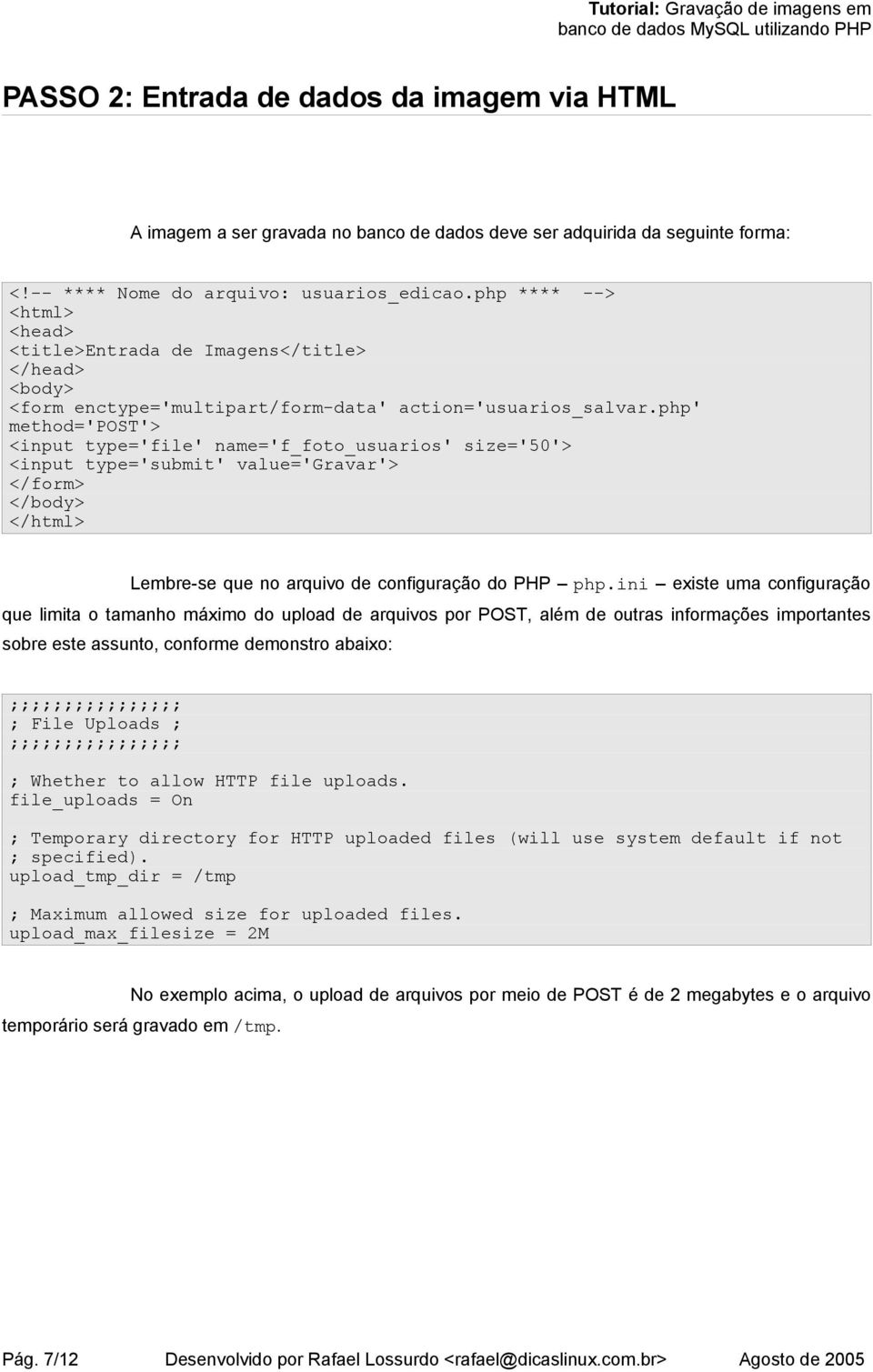 php' method='post'> <input type='file' name='f_foto_usuarios' size='50'> <input type='submit' value='gravar'> </form> </body> </html> Lembre-se que no arquivo de configuração do PHP php.