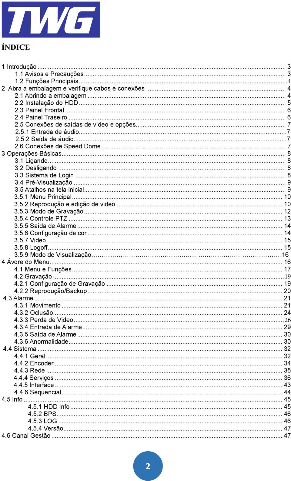 .. 8 3.1 Ligando... 8 3.2 Desligando... 8 3.3 Sistema de Login... 8 3.4 Pré-Visualização... 9 3.5 Atalhos na tela inicial... 9 3.5.1 Menu Principal... 10 3.5.2 Reprodução e edição de video... 10 3.5.3 Modo de Gravação.