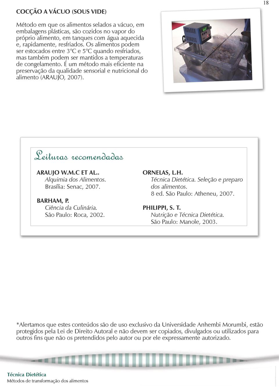 É um método mais eficiente na preservação da qualidade sensorial e nutricional do alimento (ARAUJO, 2007). Leituras recomendadas ARAUJO W.M.C ET AL.. Alquimia dos Alimentos. Brasília: Senac, 2007.