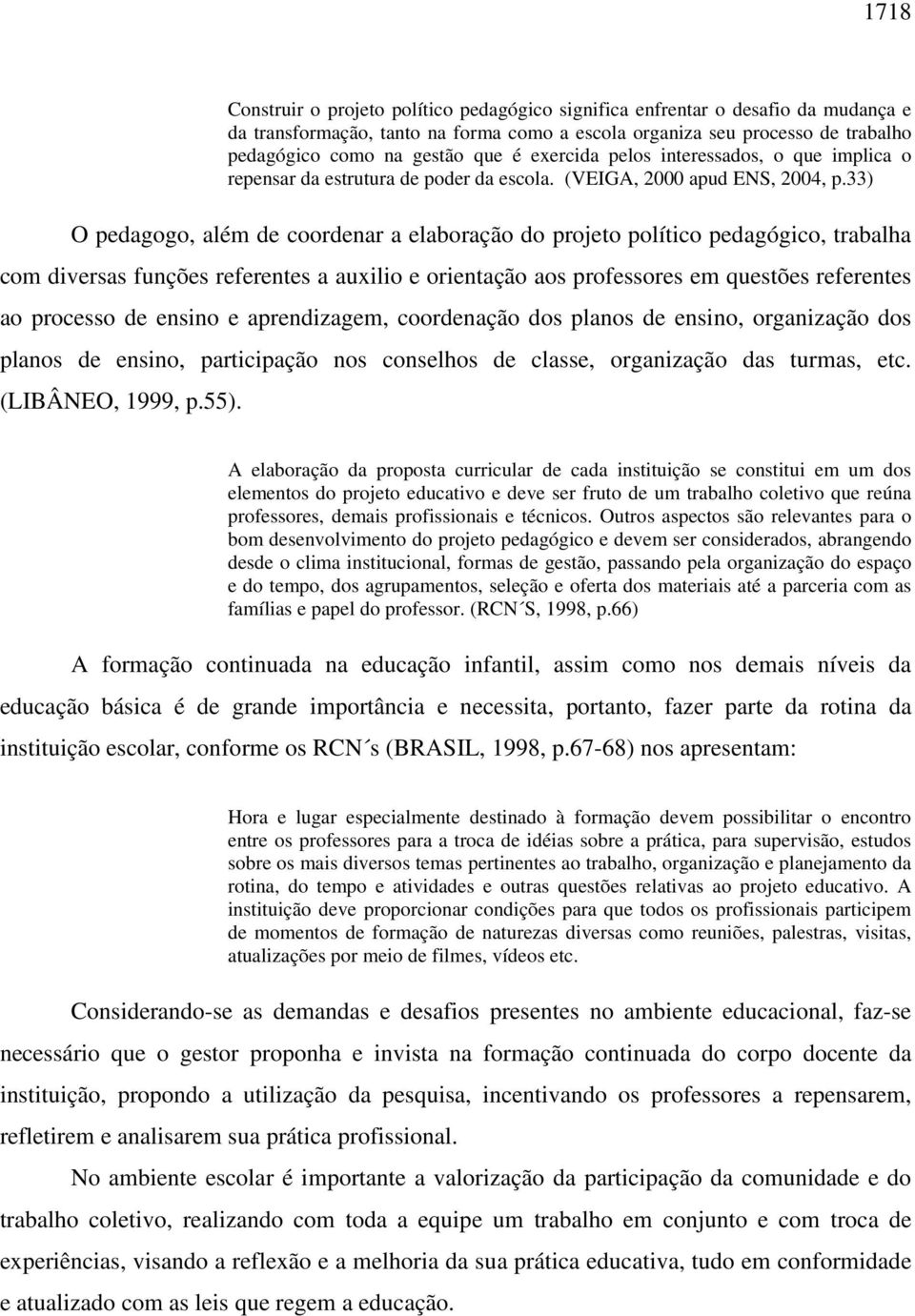 33) O pedagogo, além de coordenar a elaboração do projeto político pedagógico, trabalha com diversas funções referentes a auxilio e orientação aos professores em questões referentes ao processo de