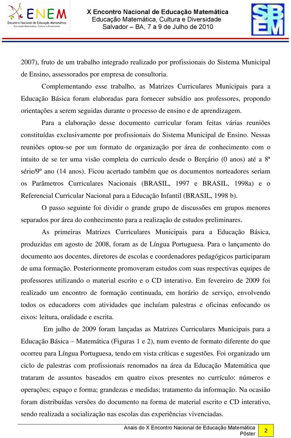 processo de ensino e de aprendizagem. Para a elaboração desse documento curricular foram feitas várias reuniões constituídas exclusivamente por profissionais do Sistema Municipal de Ensino.