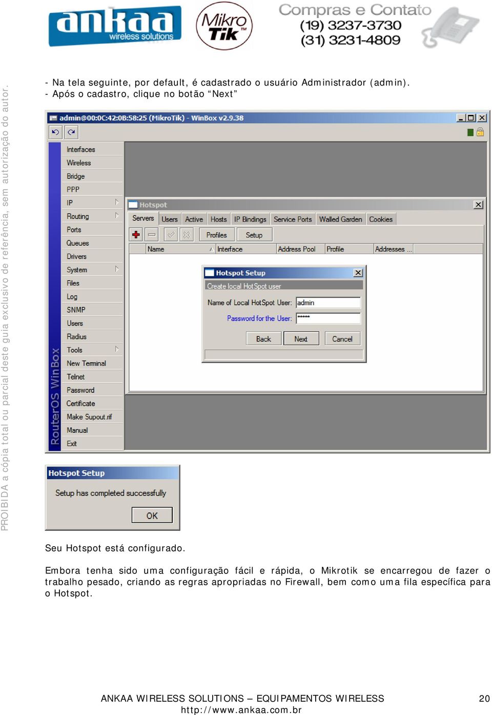 Embora tenha sido uma configuração fácil e rápida, o Mikrotik se encarregou de fazer o trabalho