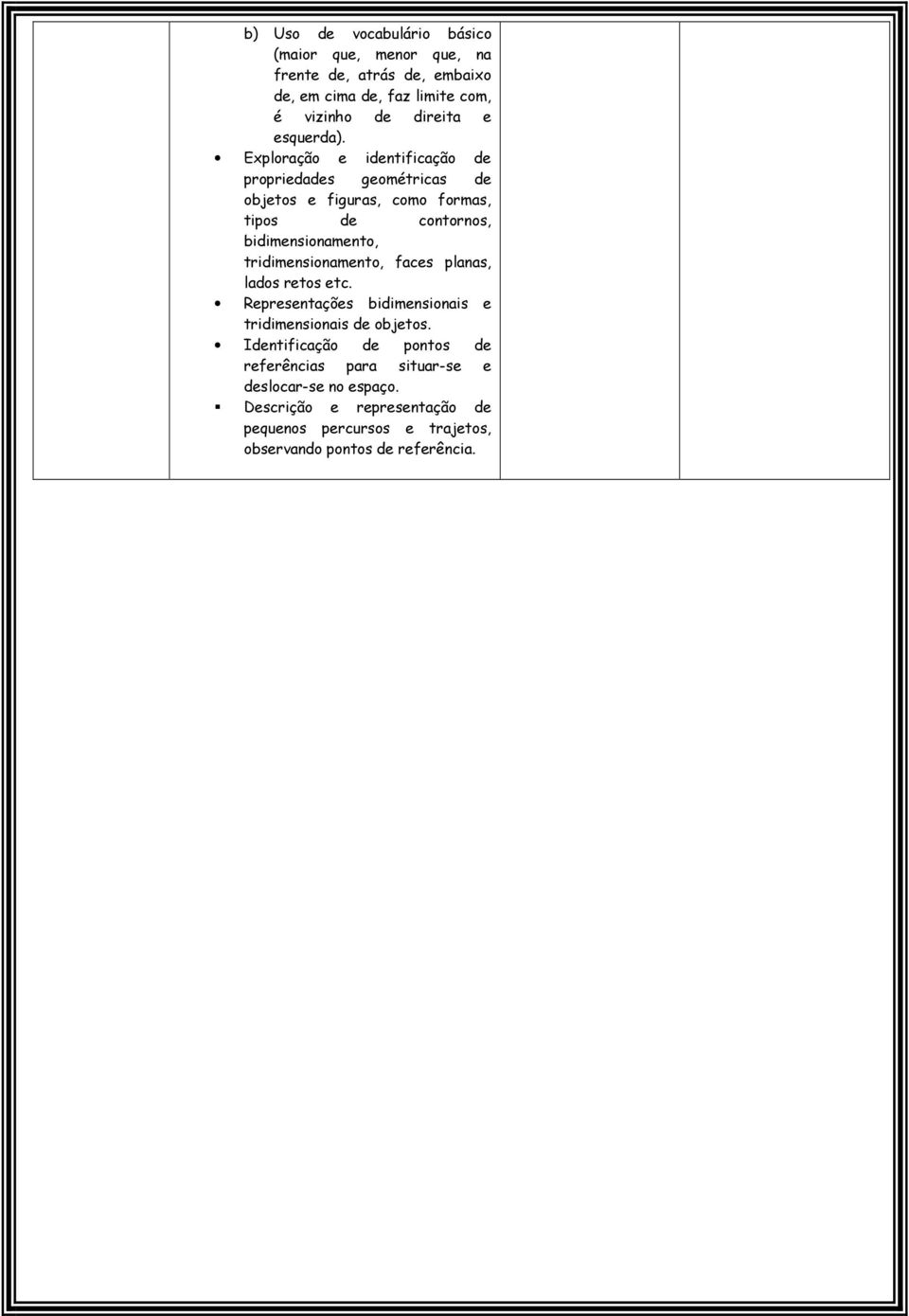 Exploração e identificação de propriedades geométricas de objetos e figuras, como formas, tipos de contornos, bidimensionamento,