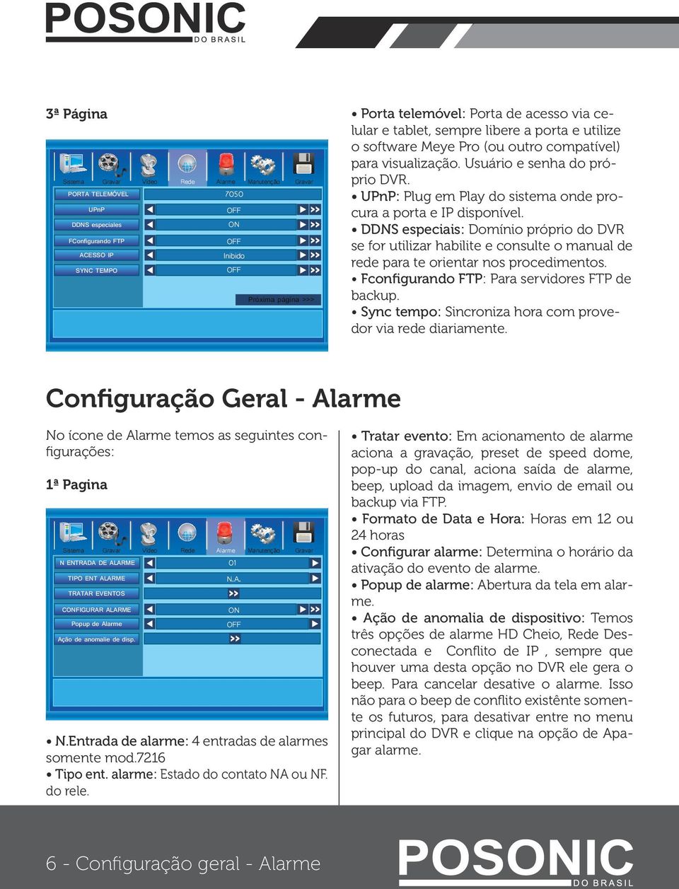 UPnP: Plug em Play do sistema onde procura a porta e IP disponível. DDNS especiais: Domínio próprio do DVR se for utilizar habilite e consulte o manual de rede para te orientar nos procedimentos.