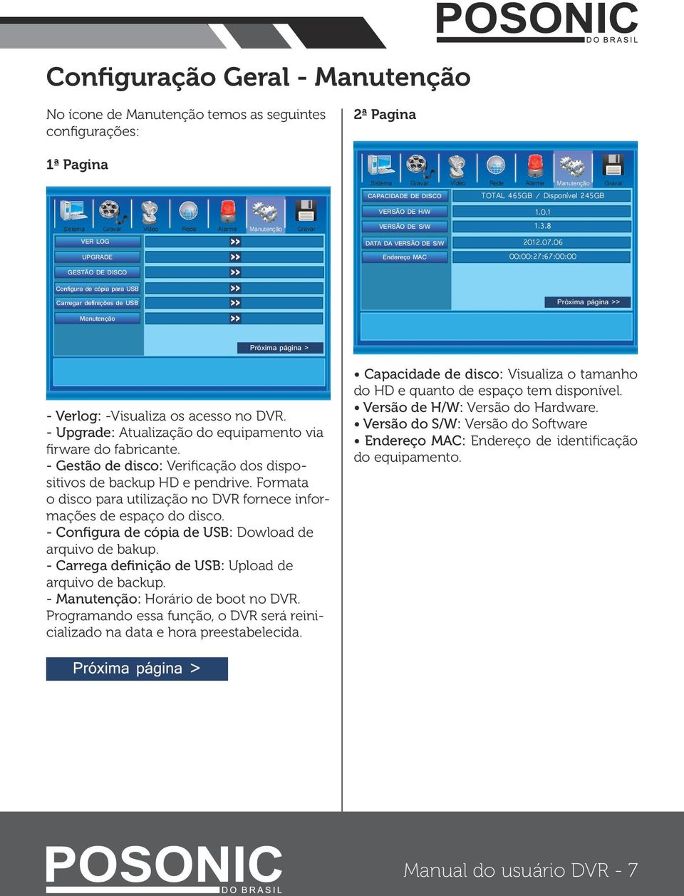 06 Endereço MAC 00:00:27:67:00:00 GESTÃO DE DISCO Configura de cópia para USB Próxima página >> Carregar definições de USB Manutenção Próxima página > - Verlog: -Visualiza os acesso no DVR.