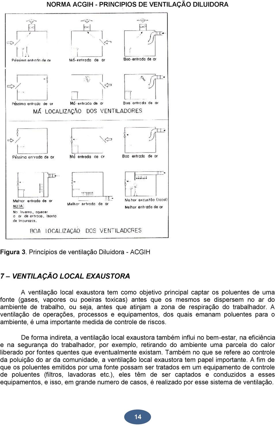 antes que os mesmos se dispersem no ar do ambiente de trabalho, ou seja, antes que atinjam a zona de respiração do trabalhador.