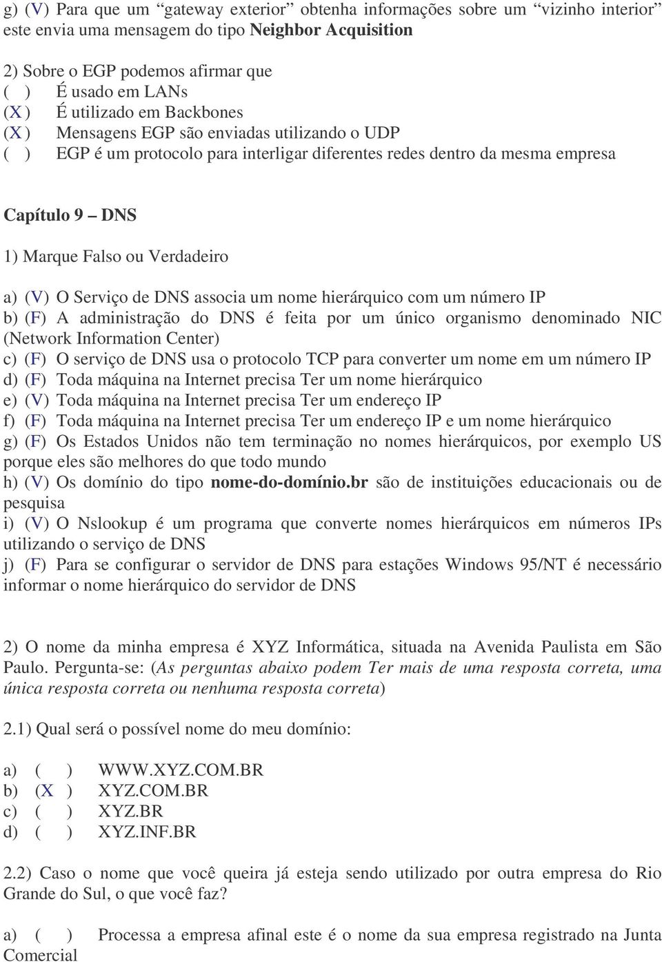 um nome hierárquico com um número IP b) (F) A administração do DNS é feita por um único organismo denominado NIC (Network Information Center) c) (F) O serviço de DNS usa o protocolo TCP para