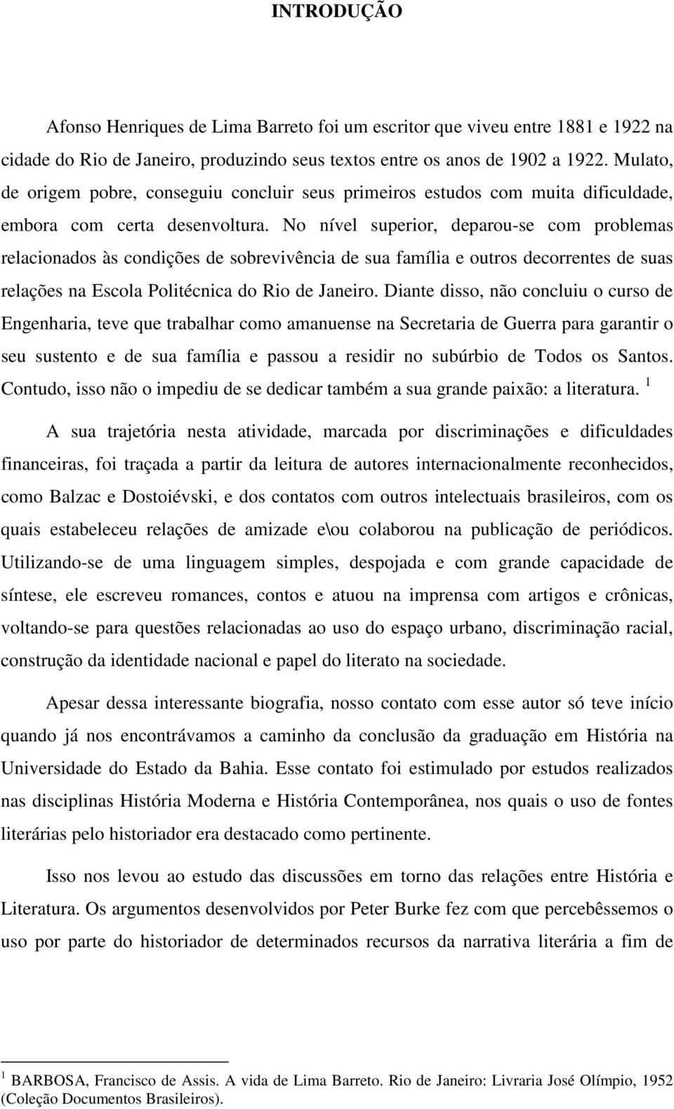 No nível superior, deparou-se com problemas relacionados às condições de sobrevivência de sua família e outros decorrentes de suas relações na Escola Politécnica do Rio de Janeiro.