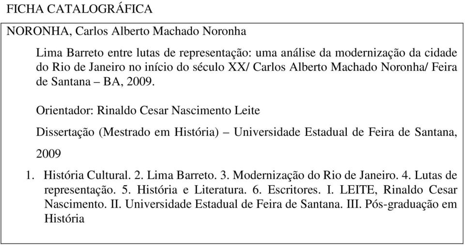 Orientador: Rinaldo Cesar Nascimento Leite Dissertação (Mestrado em História) Universidade Estadual de Feira de Santana, 2009 1. História Cultural. 2. Lima Barreto.