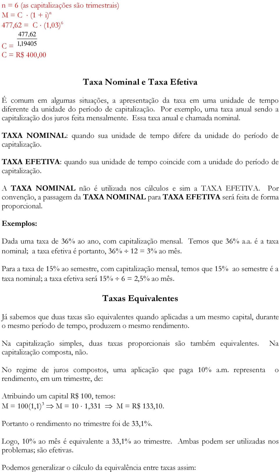 TAXA NOMINAL: quando sua unidade de tempo difere da unidade do período de capitalização. TAXA EFETIVA: quando sua unidade de tempo coincide com a unidade do período de capitalização.