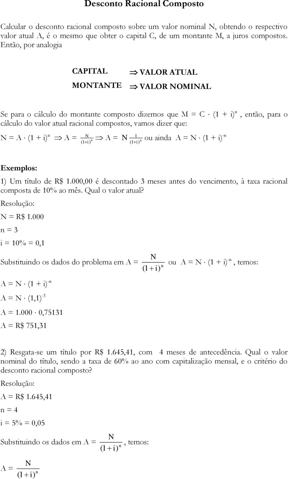 que: N = A (1 + i) n N A = n A = ( 1 i ) N 1 ( 1 i ) n ou ainda A = N (1 + i) -n Exemplos: 1) Um título de R$ 1.000,00 é descontado 3 meses antes do vencimento, à taxa racional composta de 10% ao mês.