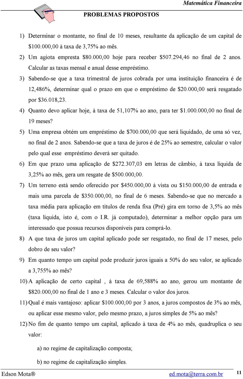 3) Sabendo-se que a taxa trimestral de juros cobrada por uma instituição financeira é de 12,486%, determinar qual o prazo em que o empréstimo de $20.000,00 será resgatado por $36.018,23.