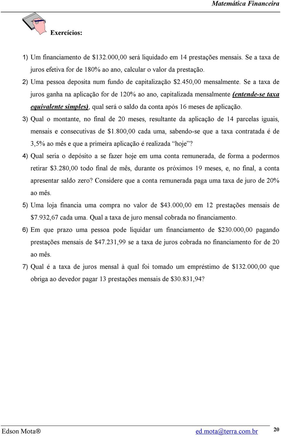 Se a taxa de juros ganha na aplicação for de 120% ao ano, capitalizada mensalmente (entende-se taxa equivalente simples), qual será o saldo da conta após 16 meses de aplicação.