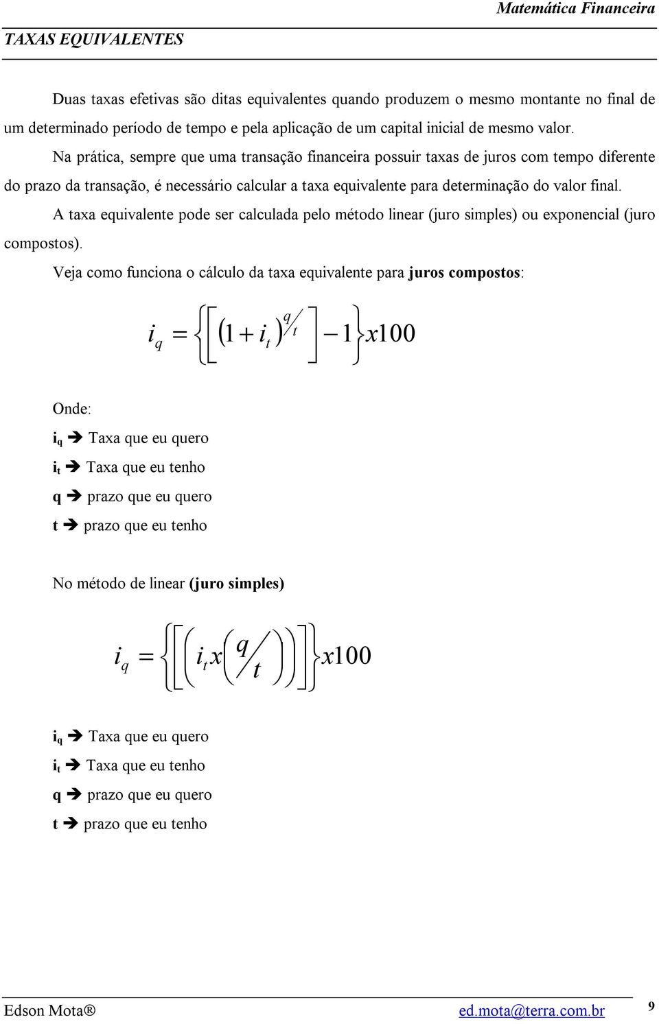 A taxa equivalente pode ser calculada pelo método linear (juro simples) ou exponencial (juro compostos).