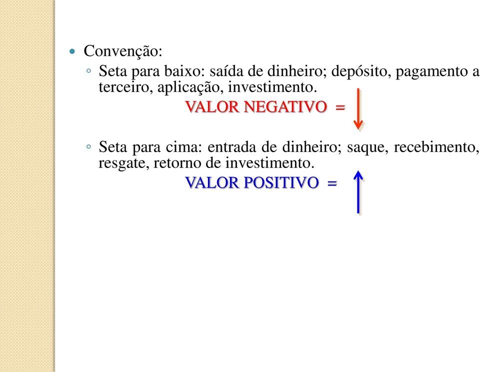 VALOR NEGATIVO = Seta para cima: entrada de dinheiro;