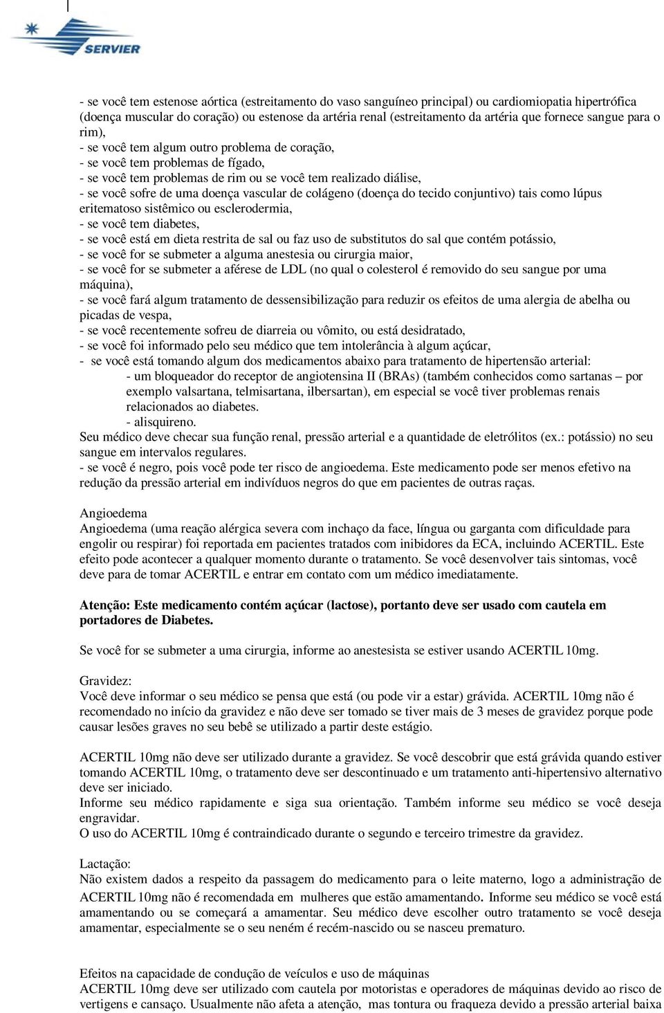 doença vascular de colágeno (doença do tecido conjuntivo) tais como lúpus eritematoso sistêmico ou esclerodermia, - se você tem diabetes, - se você está em dieta restrita de sal ou faz uso de