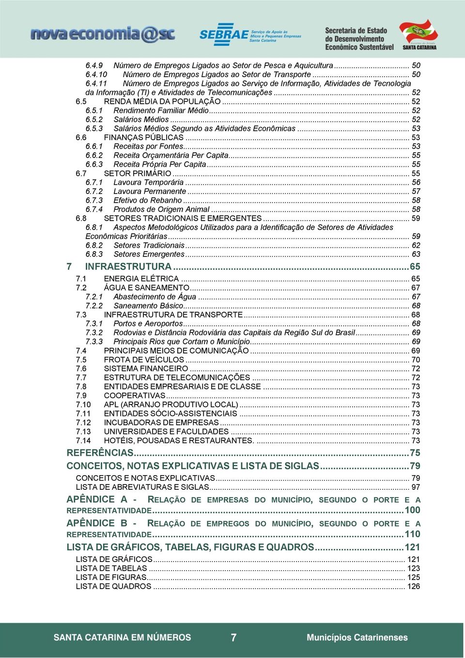 .. 53 6.6.2 Receita Orçamentária Per Capita... 55 6.6.3 Receita Própria Per Capita... 55 6.7 SETOR PRIMÁRIO... 55 6.7.1 Lavoura Temporária... 56 6.7.2 Lavoura Permanente... 57 6.7.3 Efetivo do Rebanho.