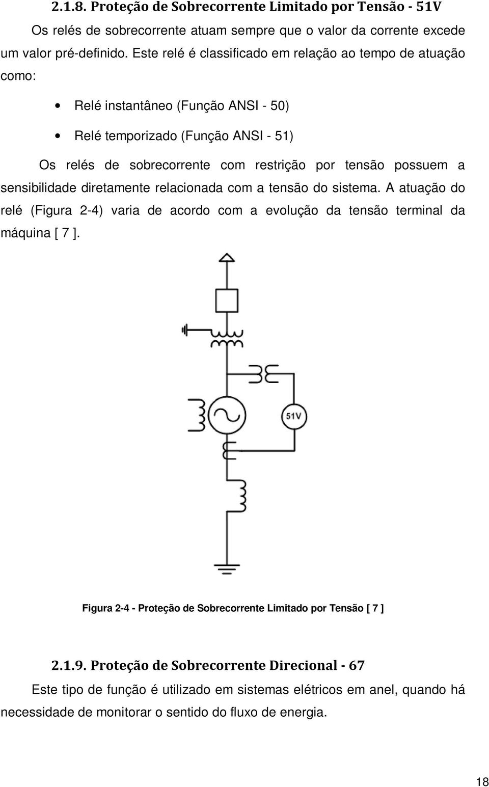 possuem a sensibilidade diretamente relacionada com a tensão do sistema. A atuação do relé (Figura 2-4) varia de acordo com a evolução da tensão terminal da máquina [ 7 ].