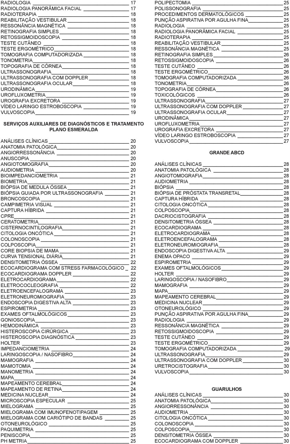 SERVIÇOS AUXILIARES DE DIAGNÓSTICOS E TRATAMENTO PLANO ESMERALDA ANÁLISES CLÍNICAS 20 ANATOMIA PATOLÓGICA 20 ANGIORRESSONÂNCIA 20 ANUSCOPIA 20 ANGIOTOMOGRAFIA 20 AUDIOMETRIA 20 BIOIMPEDANCIOMETRIA 21