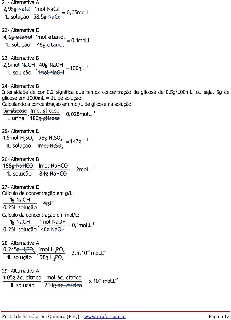 Calculando a concentração em mol/l de glicose na solução: 5g glicose mol glicose. 0,028mol.L L urina 80g glicose 25- Alternativa D,5mol H2SO4 98g H2SO4. 47g.