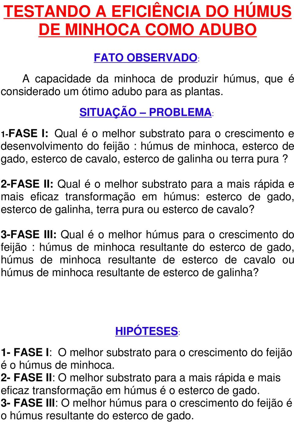 2-FASE II: Qual é o melhor substrato para a mais rápida e mais eficaz transformação em húmus: esterco de gado, esterco de galinha, terra pura ou esterco de cavalo?