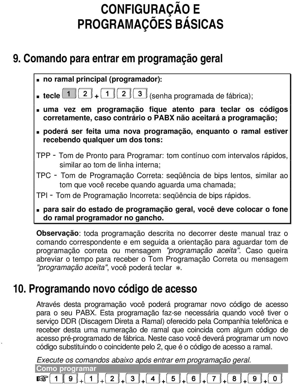 contrário o PABX não aceitará a programação; K poderá ser feita uma nova programação, enquanto o ramal estiver recebendo qualquer um dos tons: TPP - Tom de Pronto para Programar: tom contínuo com