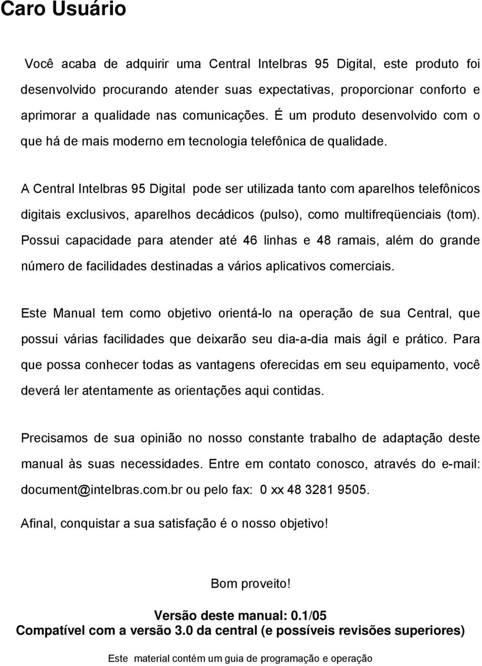 A Central Intelbras 95 Digital pode ser utilizada tanto com aparelhos telefônicos digitais exclusivos, aparelhos decádicos (pulso), como multifreqüenciais (tom).