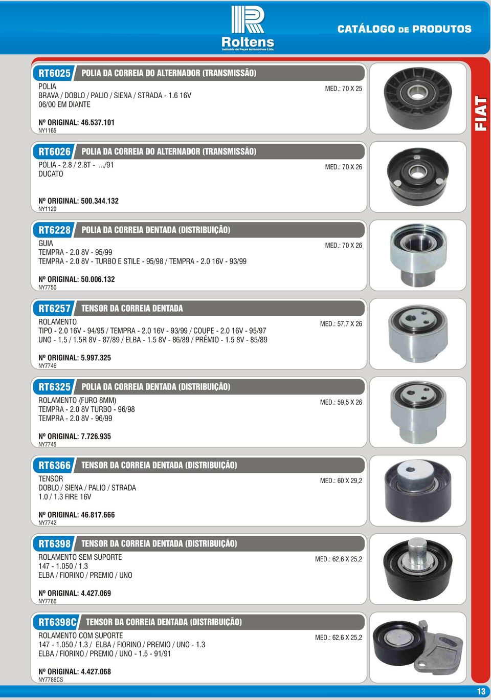 0 16V - 94/95 / TEMPRA - 2.0 16V - 93/99 / COUPE - 2.0 16V - 95/97 UNO - 1.5 / 1.5R 8V - 87/89 / ELBA - 1.5 8V - 86/89 / PRÊMIO - 1.5 8V - 85/89 Nº ORIGINAL: 5.997.325 NY7746 MED.