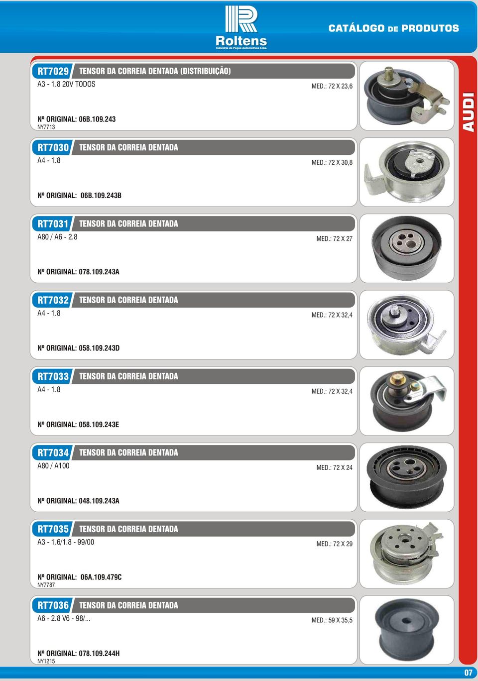 8 TENSOR DA CORREIA DENTADA MED.: 72 X 32,4 Nº ORIGINAL: 058.109.243E RT7034 A80 / A100 TENSOR DA CORREIA DENTADA MED.: 72 X 24 Nº ORIGINAL: 048.109.243A RT7035 A3-1.6/1.