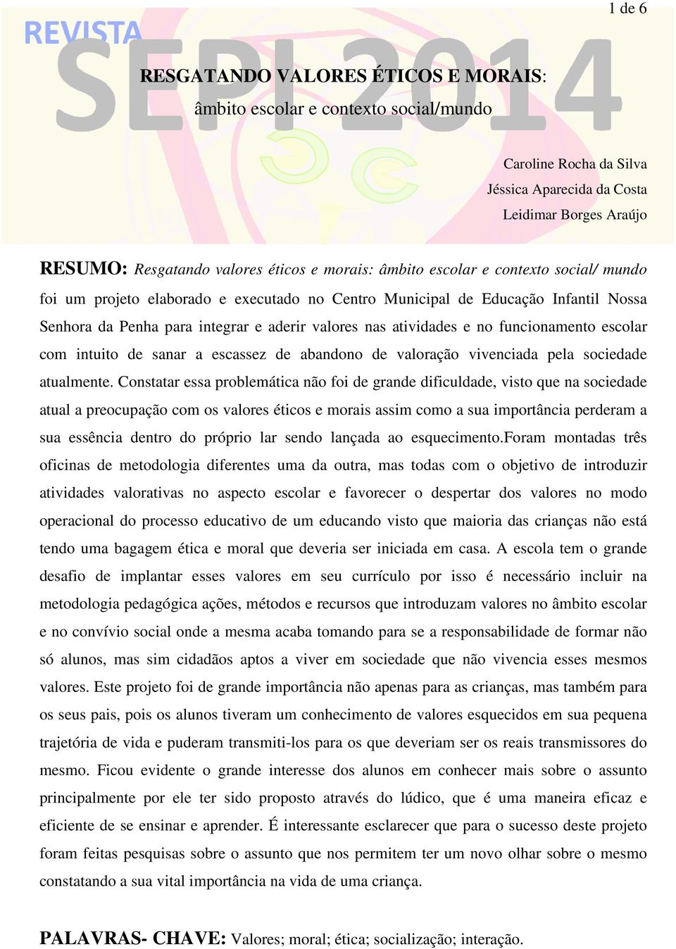 funcionamento escolar com intuito de sanar a escassez de abandono de valoração vivenciada pela sociedade atualmente.