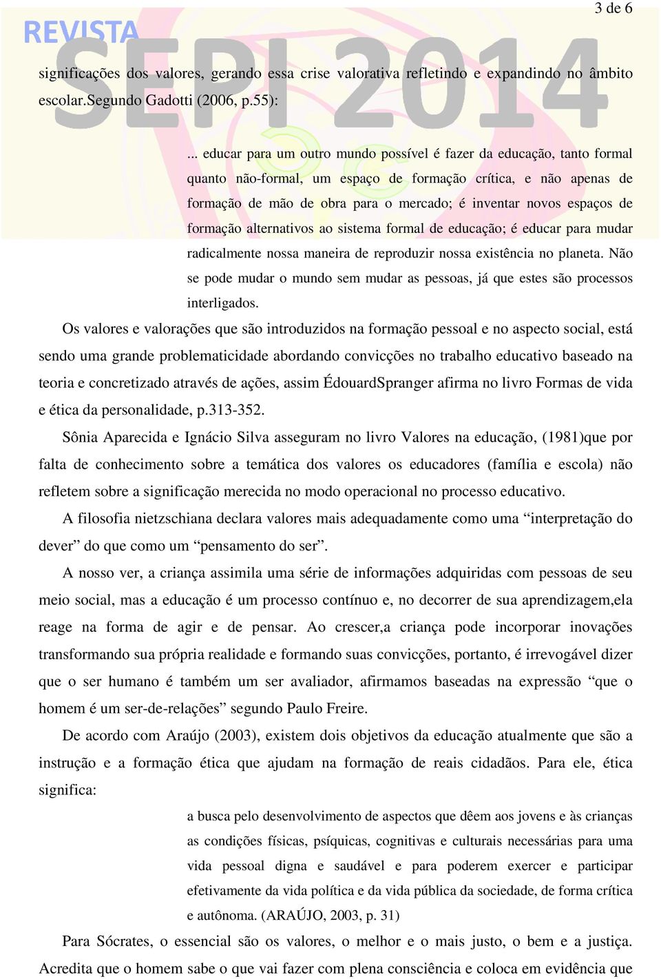 espaços de formação alternativos ao sistema formal de educação; é educar para mudar radicalmente nossa maneira de reproduzir nossa existência no planeta.