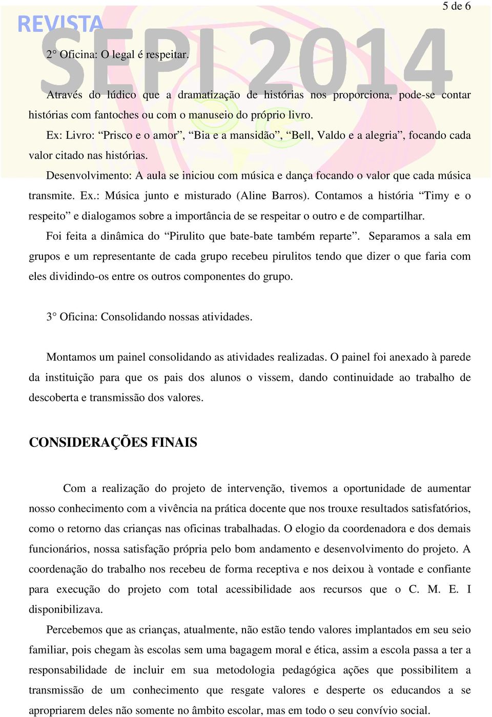 Desenvolvimento: A aula se iniciou com música e dança focando o valor que cada música transmite. Ex.: Música junto e misturado (Aline Barros).