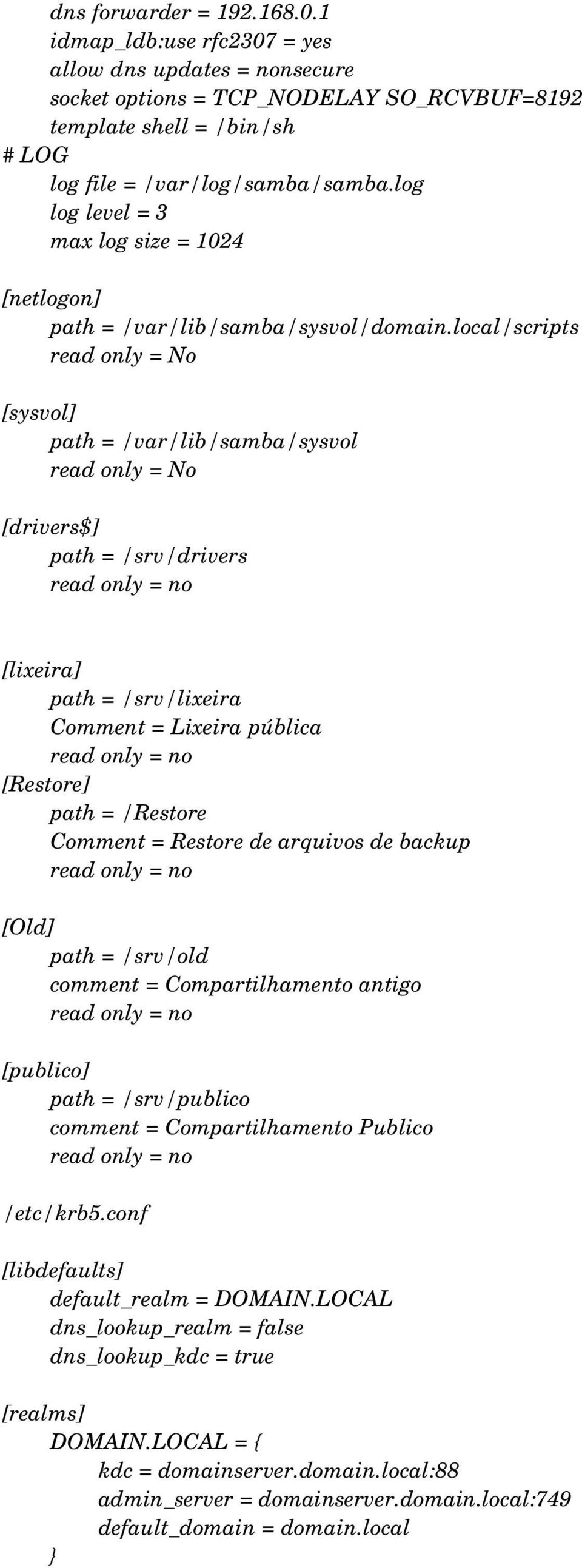 local/scripts read only = No [sysvol] path = /var/lib/samba/sysvol read only = No [drivers$] path = /srv/drivers read only = no [lixeira] path = /srv/lixeira Comment = Lixeira pública read only = no