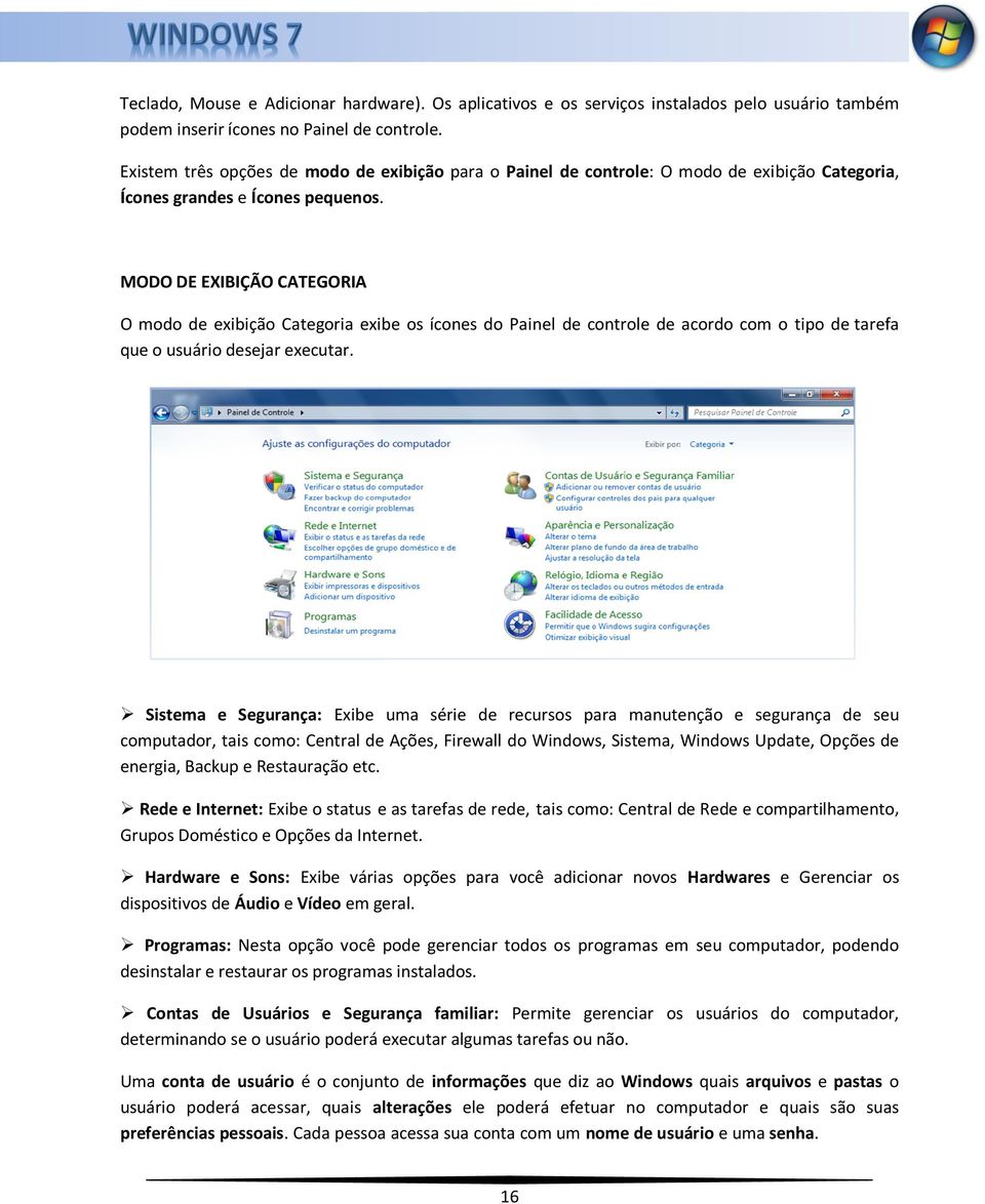 MODO DE EXIBIÇÃO CATEGORIA O modo de exibição Categoria exibe os ícones do Painel de controle de acordo com o tipo de tarefa que o usuário desejar executar.