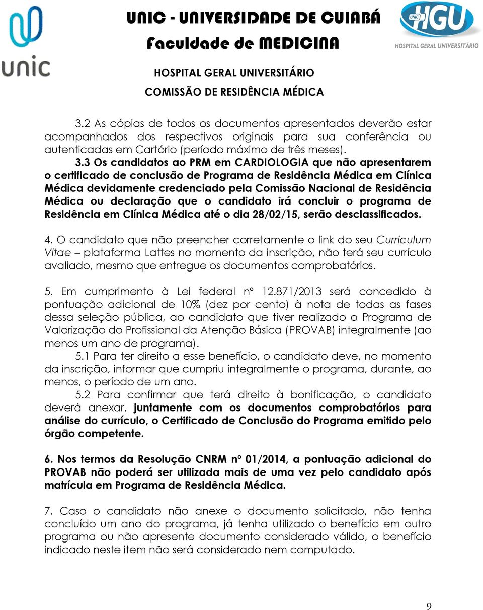 Médica ou declaração que o candidato irá concluir o programa de Residência em Clínica Médica até o dia 28/02/15, serão desclassificados. 4.