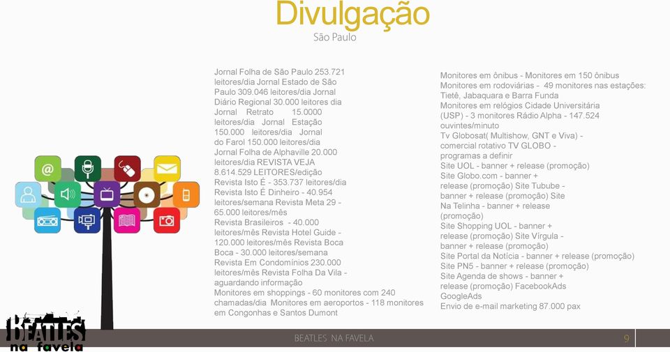 737 leitores/dia Revista Isto É Dinheiro - 40.954 leitores/semana Revista Meta 29-65.000 leitores/mês Revista Brasileiros - 40.000 leitores/mês Revista Hotel Guide - 120.