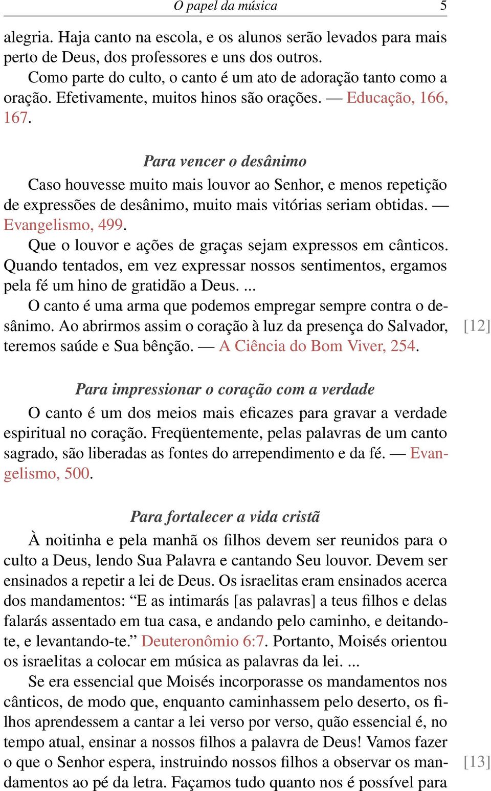 Para vencer o desânimo Caso houvesse muito mais louvor ao Senhor, e menos repetição de expressões de desânimo, muito mais vitórias seriam obtidas. Evangelismo, 499.