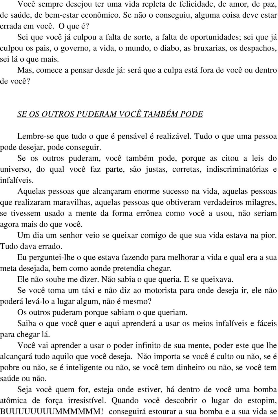 Mas, comece a pensar desde já: será que a culpa está fora de você ou dentro de você? SE OS OUTROS PUDERAM VOCÊ TAMBÉM PODE Lembre-se que tudo o que é pensável é realizável.