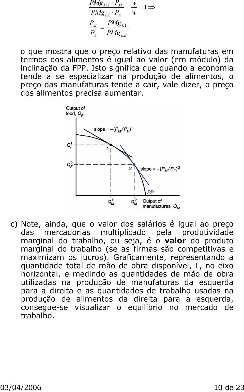 c) Note, ainda, que o valor dos salários é igual ao preço das mercadorias multiplicado pela produtividade marginal do trabalho, ou seja, é o valor do produto marginal do trabalho (se as firmas são