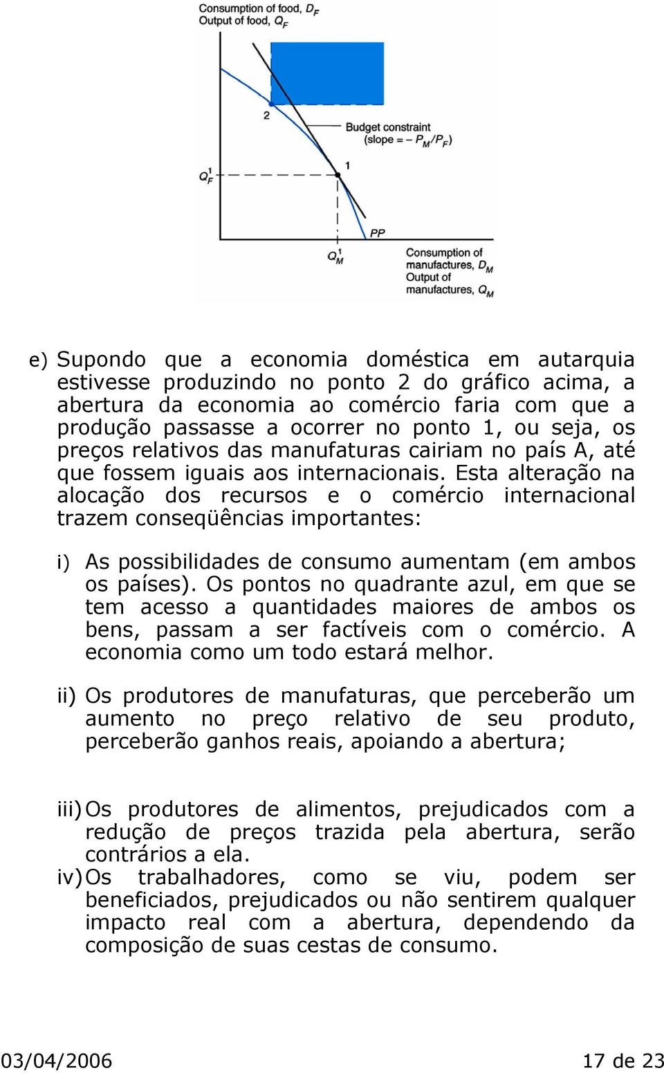 Esta alteração na alocação dos recursos e o comércio internacional trazem conseqüências importantes: i) s possibilidades de consumo aumentam (em ambos os países).