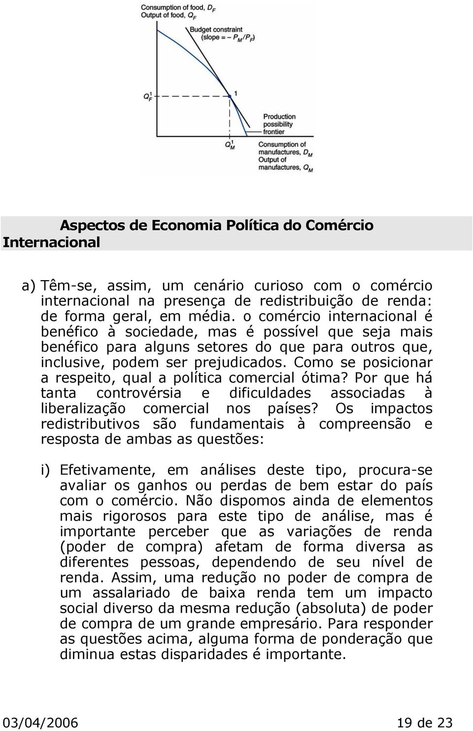 Como se posicionar a respeito, qual a política comercial ótima? Por que há tanta controvérsia e dificuldades associadas à liberalização comercial nos países?