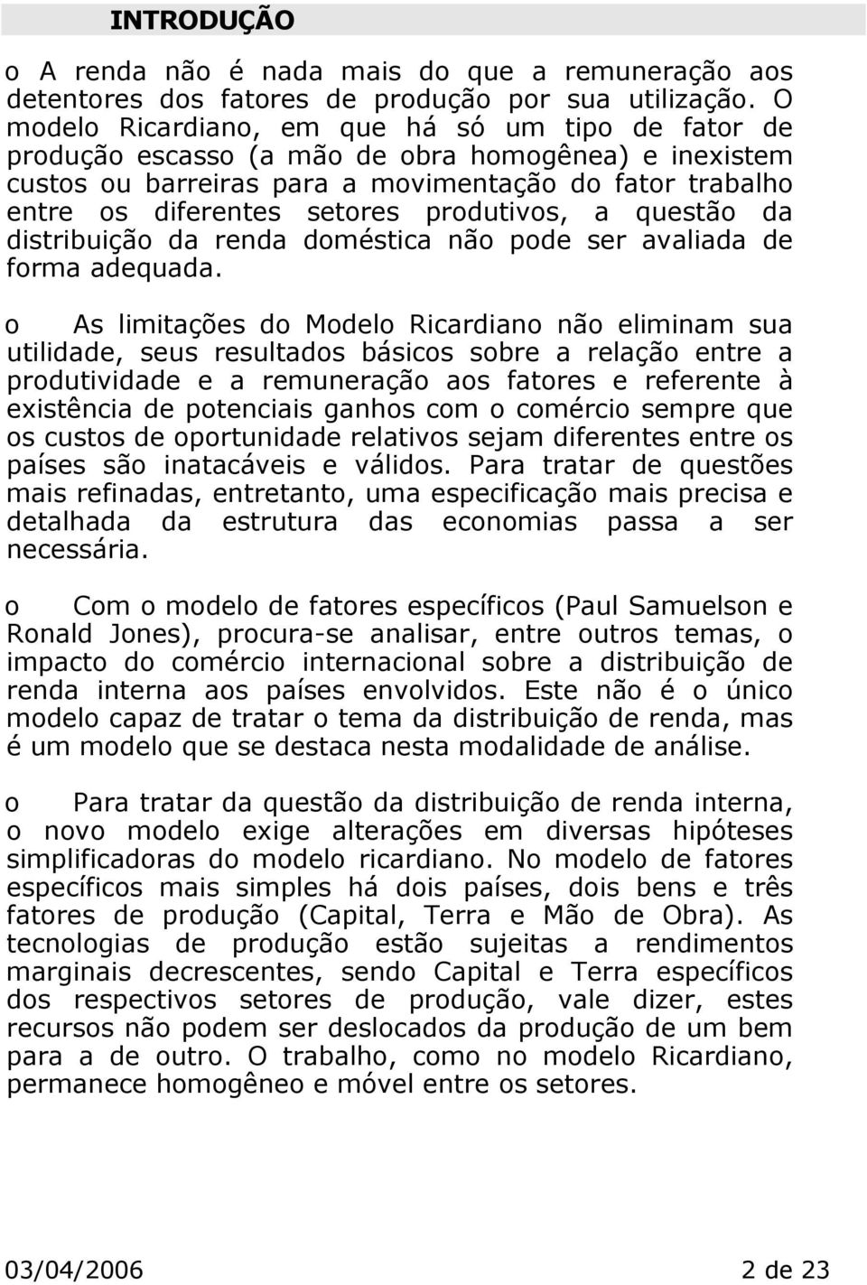 produtivos, a questão da distribuição da renda doméstica não pode ser avaliada de forma adequada.